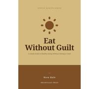 Eat Without Guilt: A Gentle Guide to Healthy Eating Without Dieting or Guilt