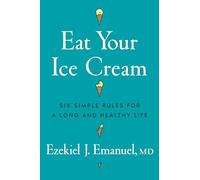 Eat Your Ice Cream: Six Simple Rules for a Long and Healthy Life