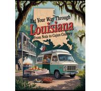 EAT YOUR WAY THROUGH LOUISIANA 2025-2026: FROM NOLA TO CAJUN COUNTRY: DISCOVER AUTHENTIC FLAVORS, ICONIC DISHES, AND HIDDEN FOOD GEMS ACROSS THE BAYOU STATE