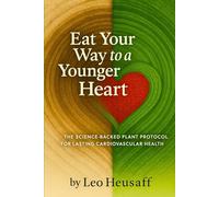 Eat Your Way to a Younger Heart: The Science-Backed Plant Protocol for Lasting Cardiovascular Health