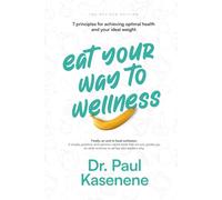 Eat Your Way To Wellness: Seven Principles for Achieving Your Optimal Health and Ideal Weight