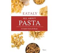 Eataly: All About Pasta: A Complete Guide with Recipes