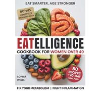 Eatelligence Cookbook for women over 40: 80 Quick & Anti-Inflammatory Recipes to Boost Energy, Support Hormones & Fix Your Metabolism - Without Counting Calories