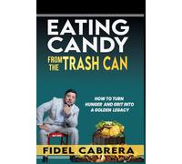 Eating Candy from the Trash Can: How to turn grit and hunger into a golden legacy