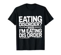 Eating Disorder Nah I'm Eating Dis Order - Maglietta