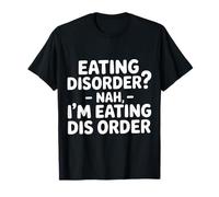 Eating Disorder Nah I'm Eating Dis Order - Maglietta