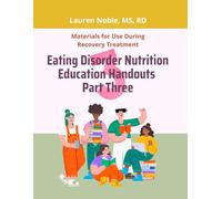 Eating Disorder Nutrition Education Handouts Part Three: Materials for Use During Eating Disorder Recovery Treatment