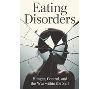 Eating Disorders: Hunger, Control, and the War Within the Self