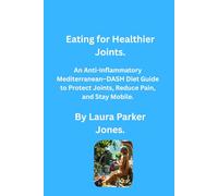 Eating for Healthier Joints.: An anti-inflammatory Mediterranean-DASH Diet Guide to Protect Joints, Reduce Pain and Stay Mobile