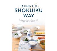 Eating the Shokuiku Way: The Japanese Guide to Raising Kids with Healthy Food Habits