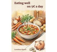 Eating Well on 5€ a Day: A 14-Day Budget Meal Plan with Cheap, Healthy Recipes and Ready-to-Use Shopping Lists