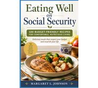 Eating Well on Social Security: 100 Budget-Friendly Recipes for Comfortable, Nutritious Living