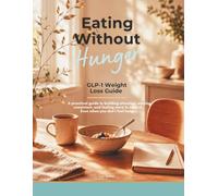 Eating Without Hunger: GLP-1 Weight Loss Guide