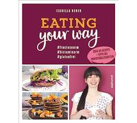 Eating your way: fructosearm histaminarm glutenfrei - Über 60 Rezepte + Tipps bei Unverträglichkeiten