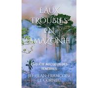 EAUX TROUBLES EN AMAZONIE: ENQUÊTE AU COEUR DES TÉNÈBRES