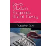 Eaves Modern Pragmatic Ethical Theory: A Comprehensive Ethical Framework for AI-Driven, Globally Distributed, and Volatile Business Environments