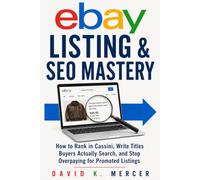 ebay Listing & SEO Mastery: Get More Views, Rank Higher, and Sell Faster on eBay - Without Overpaying for Promoted Listings