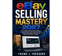 ebay selling mastery 2027: The Complete Guide to Product Sourcing, AI-Powered Research, High-Converting Listings, Shipping, Advertising, Automation, and Scaling to $10,000+ Per Month