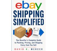 eBAY Shipping Simplified: How to Save Money on Every Shipment, Pack Like a Pro, and Ship Every Item You Sell on eBay with Confidence