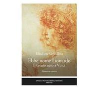 Ebbe nome Lionardo. Il genio nato a Vinci
