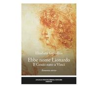 Ebbe nome Lionardo. Il genio nato a Vinci