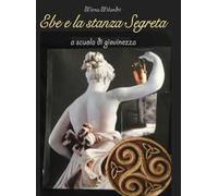 Ebe e la stanza segreta. A scuola di giovinezza