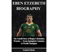 Eben Etzebeth Biography: The Untold Story of Rugby’s Relentless Warrior - From Springbok Centurion to World Champion