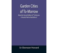 Ebenezer Howard Garden Cities of To-Morrow; Being the Second Edition (Tascabile)