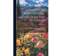 Eber Holmes Commercial Rose Culture, Under Glass and Outdoors (Copertina rigida)