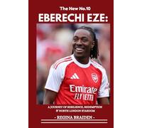 EBERECHI EZE: FROM ACADEMY REJECTION TO ARSENAL’S NUMBER 10: A JOURNEY OF RESILIENCE, REDEMPTION & NORTH LONDON STARDOM