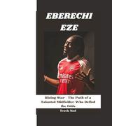 EBERECHI EZE: Rising Star - The Path of a Talented Midfielder Who Defied the Odds