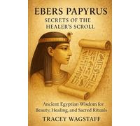 Ebers Papyrus: Secrets of the Healer’s Scroll