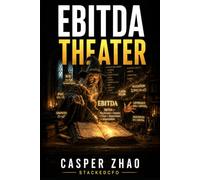 EBITDA Theater (A Corporate Finance Novel): A Private Equity Novel About Addbacks, Incentives, AI Diligence, and the Price of Asking the Wrong Question