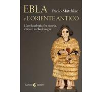 Ebla e l'Oriente antico. L'archeologia fra storia, etica e metodo