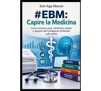 EBM: Capire la Medicina: Come valutare studi, statistiche, notizie e risposte dell'Intelligenza Artificiale sulla salute