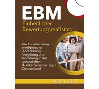 EBM: Einheitlicher Bewertungsmaßstab: Ein Praxisleitfaden zur medizinischen Abrechnung, Vergütung und Kodierung in der gesetzlichen Krankenversicherung in Deutschland
