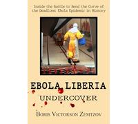 Ebola. Liberia--Undercover: Inside the Battle to Bend the Curve of the Deadliest Ebola Epidemic in History