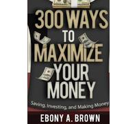 Ebony A Brown 300 Ways to Maximize Your Money (Tascabile)