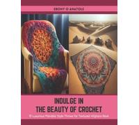 Ebony O Anatole Indulge in the Beauty of Crochet (Tascabile)