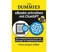 eBooks schreiben mit ChatGPT für Dummies: Der einfache Praxis-Guide für Einsteiger ins Selfpublishing mit KI: - Schritt für Schritt zum eigenen eBook