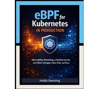 eBPF for Kubernetes in Production: Observability, Networking, and Runtime Security with Cilium, Tetragon, Falco, Pixie, and Parca