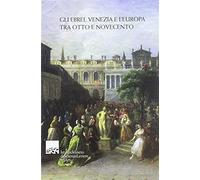 Ebrei, Venezia e l'Europa tra Otto e Novecento - AA.VV.