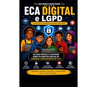 ECA DIGITAL e LGPD - Educação e Cidadania na Era Conectada: Um guia prático e ilustrado sobre os direitos digitais de crianças e adolescentes de A a Z
