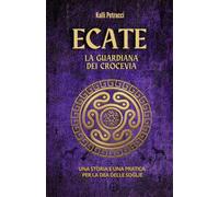Ecate: La Guardiana dei Crocevia. Una storia e una pratica per la dea delle soglie. Il Pentagramma della Sovranità Volume I