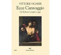 Ecce Caravaggio. Da Roberto Longhi a oggi
