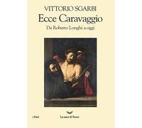 Ecce Caravaggio. Da Roberto Longhi a oggi