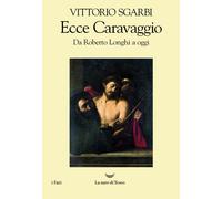 Ecce Caravaggio. Da Roberto Longhi a oggi [Hardcover] [Jul 08, 2021] Sgarbi, Vit