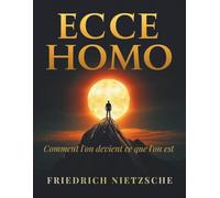 Ecce homo - Comment l'on devient ce que l'on est: A Journey into Self-Discovery, Individual Power, and Philosophical Freedom