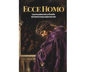 Ecce Homo: Las palabras de la Pasión de Cristo para meditar hoy