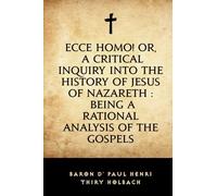 Ecce Homo! Or, A Critical Inquiry into the History of Jesus of Nazareth : Being a Rational Analysis of the Gospels
